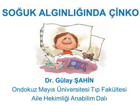 SOĞUK ALGINLIĞINDA ÇİNKO Dr. Gülay ŞAHİN Ondokuz Mayıs Üniversitesi Tıp Fakültesi Aile Hekimliği Anabilim Dalı.
