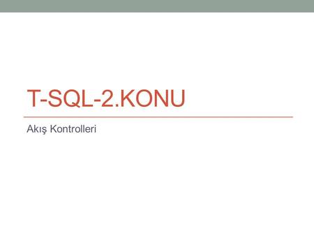 T-SQL-2.Konu Akış Kontrolleri.