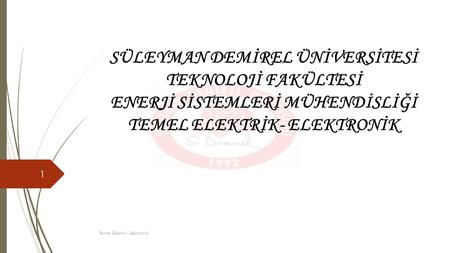 1 SÜLEYMAN DEMİREL ÜNİVERSİTESİ TEKNOLOJİ FAKÜLTESİ ENERJİ SİSTEMLERİ MÜHENDİSLİĞİ TEMEL ELEKTRİK- ELEKTRONİK Temel Elektrik - Elektronik.
