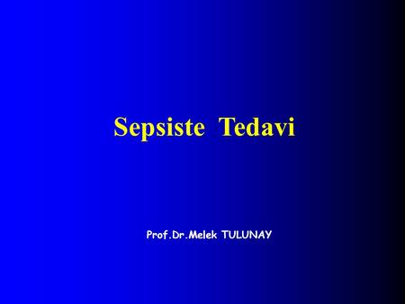 Sepsiste Tedavi Prof.Dr.Melek TULUNAY.