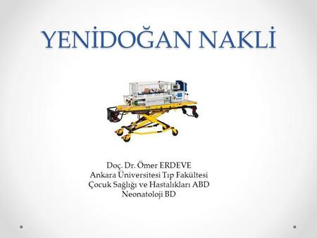 YENİDOĞAN NAKLİ Doç. Dr. Ömer ERDEVE Ankara Üniversitesi Tıp Fakültesi