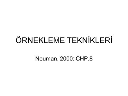 ÖRNEKLEME TEKNİKLERİ Neuman, 2000: CHP.8.