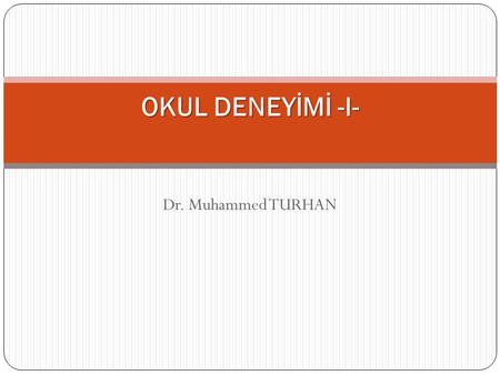 OKUL DENEYİMİ -I- Dr. Muhammed TURHAN.