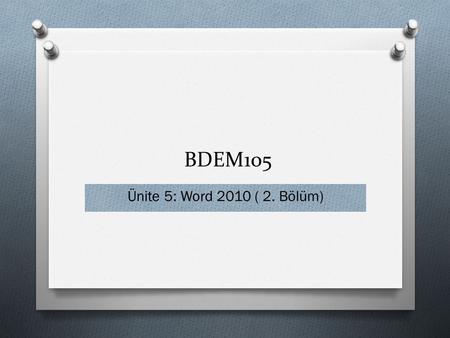 BDEM105 Ünite 5: Word 2010 ( 2. Bölüm) 1.