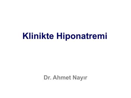 Klinikte Hiponatremi Dr. Ahmet Nayır.