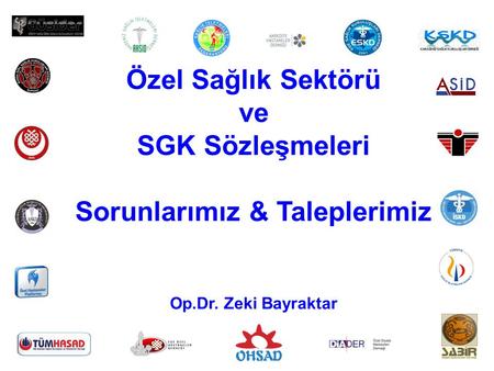 1 Özel Sağlık Sektörü ve SGK Sözleşmeleri Sorunlarımız & Taleplerimiz Op.Dr. Zeki Bayraktar.