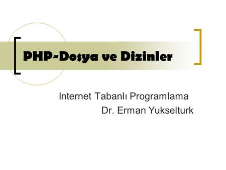 PHP-Dosya ve Dizinler Internet Tabanlı Programlama Dr. Erman Yukselturk.