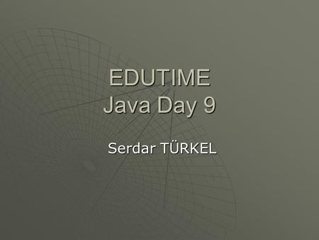 EDUTIME Java Day 9 Serdar TÜRKEL.