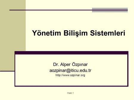 Week 1 Yönetim Bilişim Sistemleri Dr. Alper Özpınar