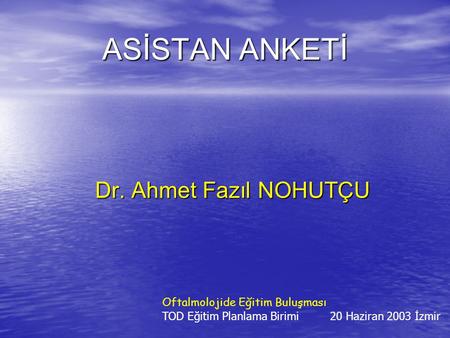 ASİSTAN ANKETİ Dr. Ahmet Fazıl NOHUTÇU Oftalmolojide Eğitim Buluşması