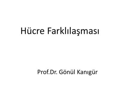 Hücre Farklılaşması Prof.Dr. Gönül Kanıgür.