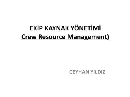 EKİP KAYNAK YÖNETİMİ Crew Resource Management)