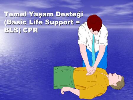 Temel Yaşam Desteği (Basic Life Support = BLS) CPR