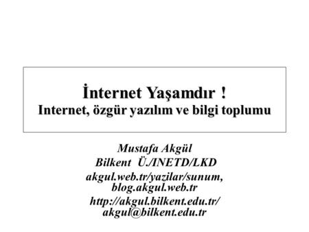 Mustafa Akgül Bilkent Ü./INETD/LKD akgul.web.tr/yazilar/sunum, blog.akgul.web.tr  İnternet Yaşamdır !