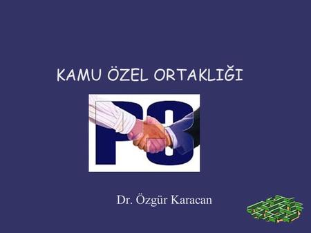 KAMU ÖZEL ORTAKLIĞI Dr. Özgür Karacan.