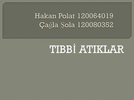 Hakan Polat 120064019 Çağla Şola 120080352 TIBBİ ATIKLAR.