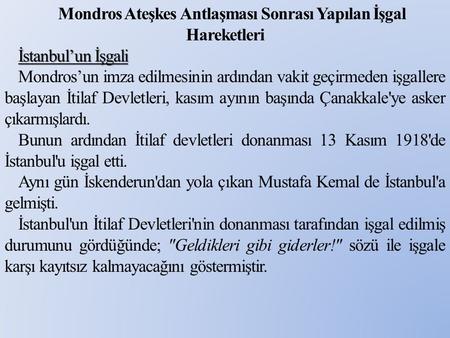 Mondros Ateşkes Antlaşması Sonrası Yapılan İşgal Hareketleri İstanbul’un İşgali Mondros’un imza edilmesinin ardından vakit geçir­meden işgallere başlayan.