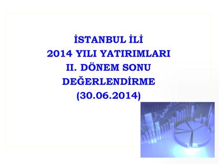 İSTANBUL İLİ 2014 YILI YATIRIMLARI II. DÖNEM SONU DEĞERLENDİRME (30.06.2014)