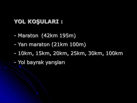 YOL KOŞULARI : - Maraton (42km 195m) - Yarı maraton (21km 100m)