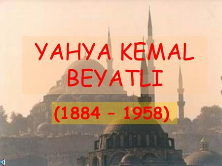 YAHYA KEMAL BEYATLI (1884 – 1958).