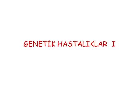 GENETİK HASTALIKLAR I.