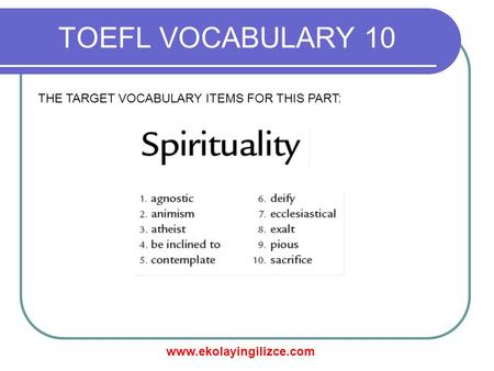 Www.ekolayingilizce.com TOEFL VOCABULARY 10 THE TARGET VOCABULARY ITEMS FOR THIS PART: