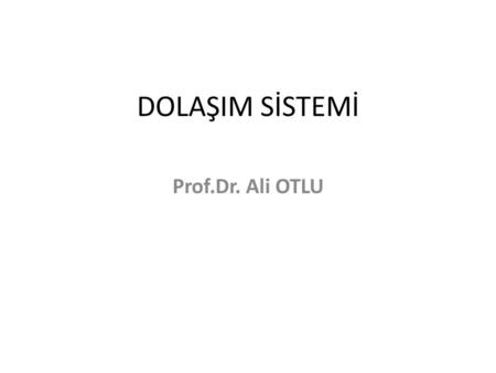 DOLAŞIM SİSTEMİ Prof.Dr. Ali OTLU.