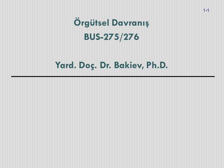 Örgütsel Davranış BUS-275/276 Yard. Doç. Dr. Bakiev, Ph.D.
