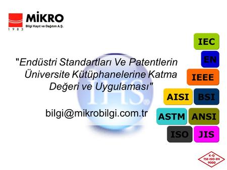 IEC EN Endüstri Standartları Ve Patentlerin Üniversite Kütüphanelerine Katma Değeri ve Uygulaması bilgi@mikrobilgi.com.tr IEEE AISI BSI ASTM ANSI ISO.
