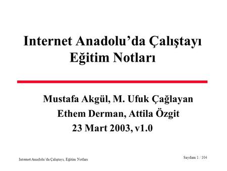 Saydam 1 / 104 Internet Anadolu’da Çalıştayı, Eğitim Notları Internet Anadolu’da Çalıştayı Eğitim Notları Mustafa Akgül, M. Ufuk Çağlayan Ethem Derman,