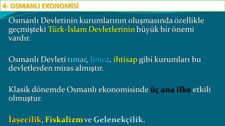 4- OSMANLI EKONOMİSİ Osmanlı Devletinin kurumlarının oluşmasında özellikle geçmişteki Türk-İslam Devletlerinin büyük bir önemi vardır. Osmanlı Devleti.