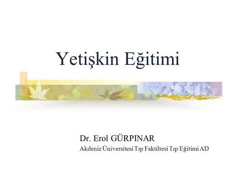 Dr. Erol GÜRPINAR Akdeniz Üniversitesi Tıp Fakültesi Tıp Eğitimi AD