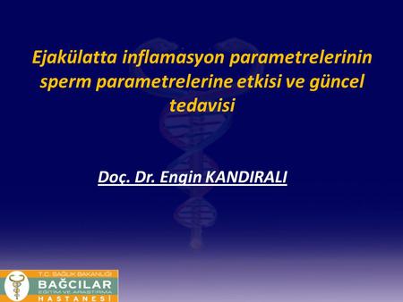 Ejakülatta inflamasyon parametrelerinin sperm parametrelerine etkisi ve güncel tedavisi Doç. Dr. Engin KANDIRALI.