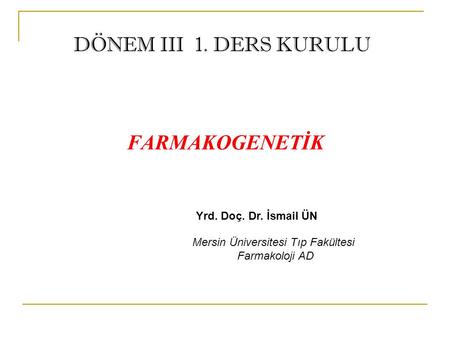 FARMAKOGENETİK DÖNEM III 1. DERS KURULU Yrd. Doç. Dr. İsmail ÜN