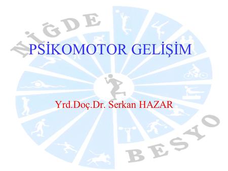 PSİKOMOTOR GELİŞİM Yrd.Doç.Dr. Serkan HAZAR.