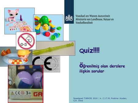 Speelgoed TURKIJE 2010 | ir. C.J.T.M. Postma- Koolen; G.R. Wind Q uiz!!!! ö ğrenilmiş olan derslere ilişkin sorular.