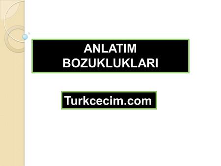 ANLATIM BOZUKLUKLARI Turkcecim.com.