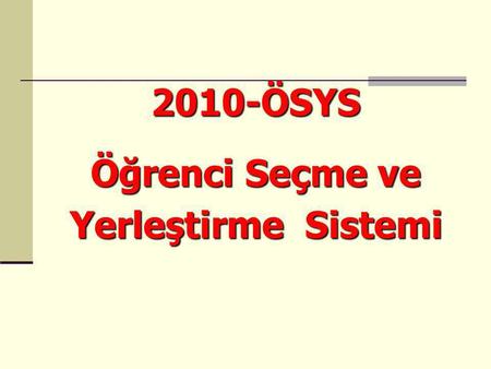 2010-ÖSYS Öğrenci Seçme ve Yerleştirme Sistemi. 1.AŞAMA: Yükseköğretime Geçiş Sınavı (YGS) 2.AŞAMA: Lisans Yerleştirme Sınavları (LYS)