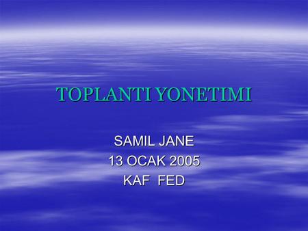 TOPLANTI YONETIMI SAMIL JANE 13 OCAK 2005 KAF FED.