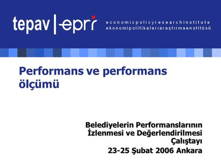 Performans ve performans ölçümü Belediyelerin Performanslarının İzlenmesi ve Değerlendirilmesi Çalıştayı 23-25 Şubat 2006 Ankara.