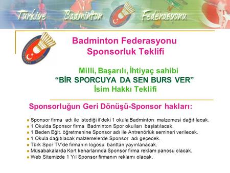 Badminton Federasyonu Sponsorluk Teklifi Milli, Başarılı, İhtiyaç sahibi “BİR SPORCUYA DA SEN BURS VER” İsim Hakkı Teklifi Sponsorluğun Geri Dönüşü-Sponsor.
