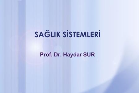 SAĞLIK SİSTEMLERİ Prof. Dr. Haydar SUR.