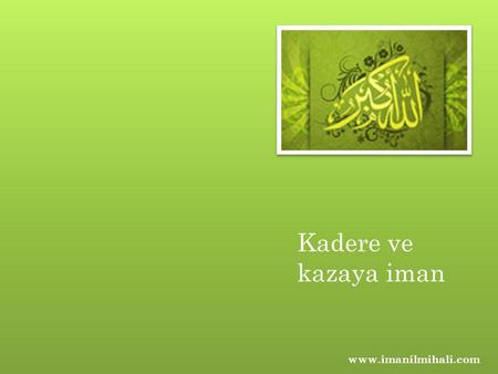 Kadere ve kazaya iman www.imanilmihali.com.