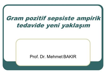 Gram pozitif sepsiste ampirik tedavide yeni yaklaşım Prof. Dr. Mehmet BAKIR.
