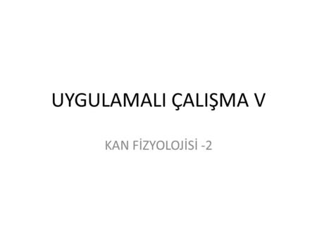 UYGULAMALI ÇALIŞMA V KAN FİZYOLOJİSİ -2.
