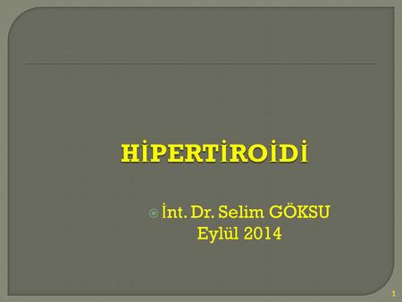HİPERTİROİDİ İnt. Dr. Selim GÖKSU Eylül 2014.