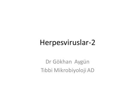 Herpesviruslar-2 Dr Gökhan Aygün Tıbbi Mikrobiyoloji AD.