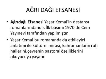 AĞRI DAĞI EFSANESİ Ağrıdağı Efsanesi Yaşar Kemal'in destansı romanlarındandır. İlk basımı 1970'de Cem Yayınevi tarafından yapılmıştır. Yaşar Kemal bu romanında.