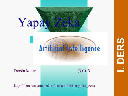Yapay Zeka I. DERS Dersin kodu: (3,0) 3