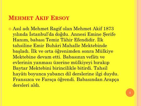 Mehmet Akif Ersoy Asıl adı Mehmet Ragif olan Mehmet Akif 1873 yılında İstanbul’da doğdu. Annesi Emine Şerife Hanım, babası Temiz Tâhir Efendidir. İlk.